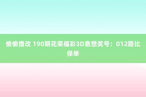 偷偷撸改 190期花荣福彩3D意想奖号：012路比保举