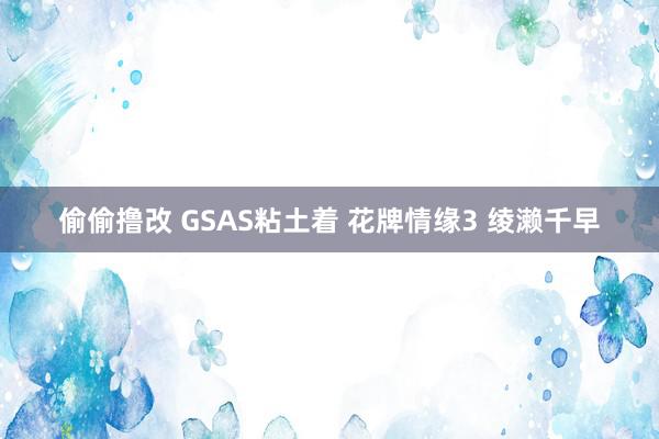 偷偷撸改 GSAS粘土着 花牌情缘3 绫濑千早